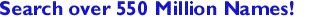 Search over 500 Million Names Now!